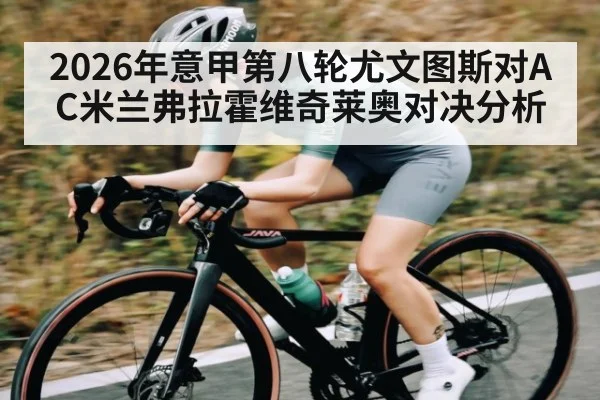 2026年意甲第八轮尤文图斯对AC米兰弗拉霍维奇莱奥对决分析（kaiyun app）