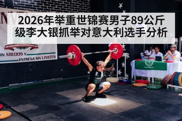 2026年举重世锦赛男子89公斤级李大银抓举对意大利选手分析 - kaiyun app